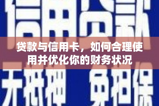 龙城贷款与信用卡，如何合理使用并优化你的财务状况