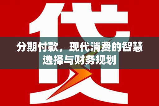 龙城分期付款，现代消费的智慧选择与财务规划