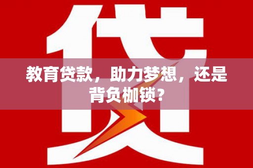 龙城教育贷款，助力梦想，还是背负枷锁？