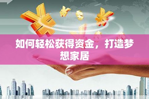龙城如何轻松获得资金，打造梦想家居