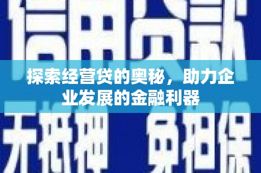 龙城探索经营贷的奥秘，助力企业发展的金融利器