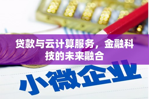 龙城贷款与云计算服务，金融科技的未来融合