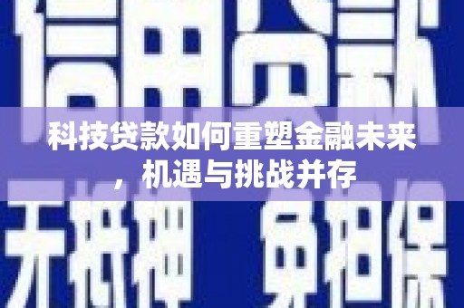 龙城科技贷款如何重塑金融未来，机遇与挑战并存