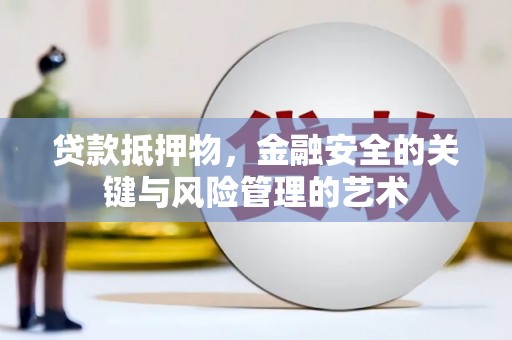 龙城贷款抵押物，金融安全的关键与风险管理的艺术