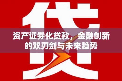 龙城资产证券化贷款，金融创新的双刃剑与未来趋势