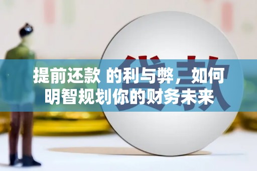 龙城提前还款 的利与弊，如何明智规划你的财务未来
