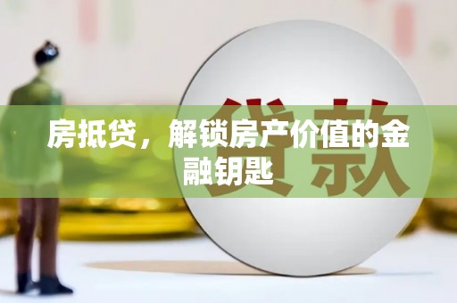 龙城房抵贷，解锁房产价值的金融钥匙