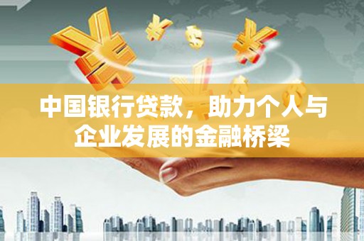 龙城中国银行贷款，助力个人与企业发展的金融桥梁