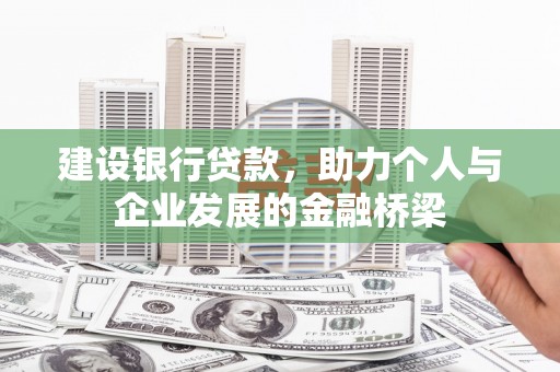 龙城建设银行贷款，助力个人与企业发展的金融桥梁
