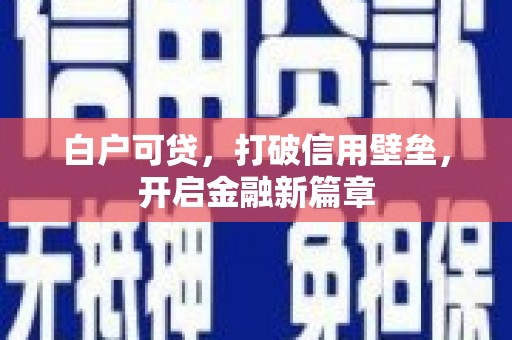 龙城白户可贷，打破信用壁垒，开启金融新篇章