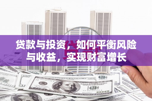 龙城贷款与投资，如何平衡风险与收益，实现财富增长