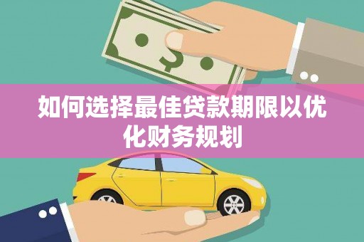 龙城如何选择最佳贷款期限以优化财务规划