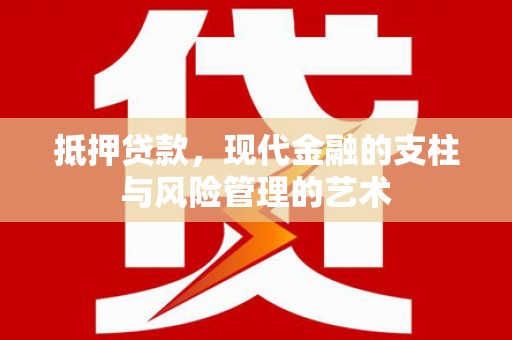 龙城抵押贷款，现代金融的支柱与风险管理的艺术
