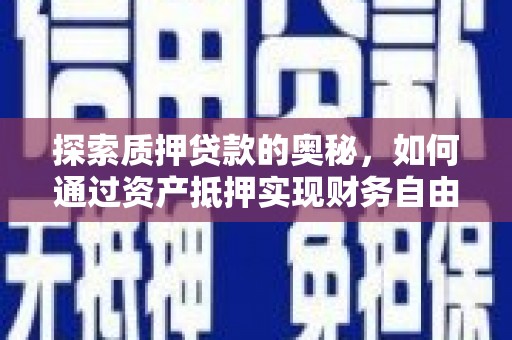 龙城探索质押贷款的奥秘，如何通过资产抵押实现财务自由