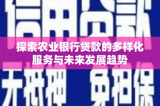 龙城探索农业银行贷款的多样化服务与未来发展趋势