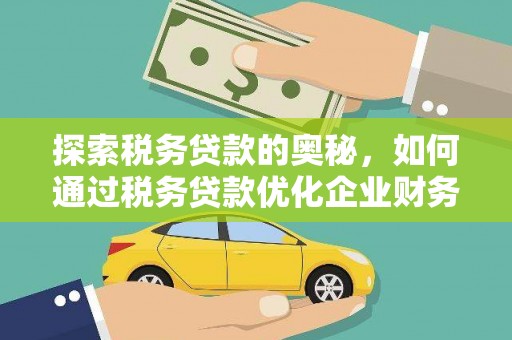 龙城探索税务贷款的奥秘，如何通过税务贷款优化企业财务