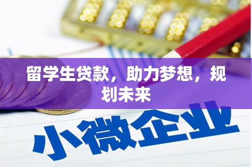 龙城留学生贷款，助力梦想，规划未来