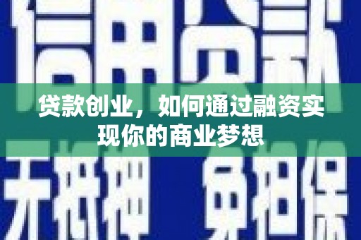 龙城贷款创业，如何通过融资实现你的商业梦想