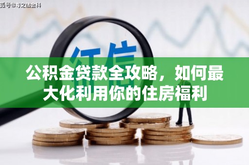 龙城公积金贷款全攻略，如何最大化利用你的住房福利