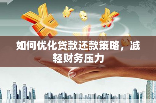龙城如何优化贷款还款策略，减轻财务压力