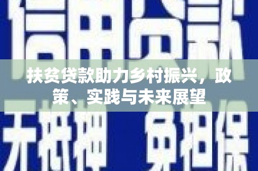 龙城扶贫贷款助力乡村振兴，政策、实践与未来展望