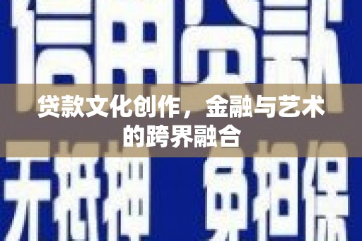 龙城贷款文化创作，金融与艺术的跨界融合