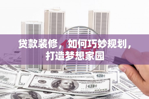 龙城贷款装修，如何巧妙规划，打造梦想家园