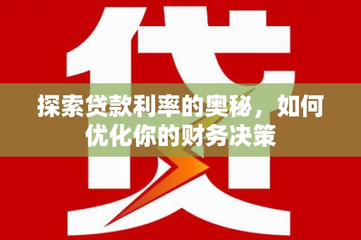龙城探索贷款利率的奥秘，如何优化你的财务决策