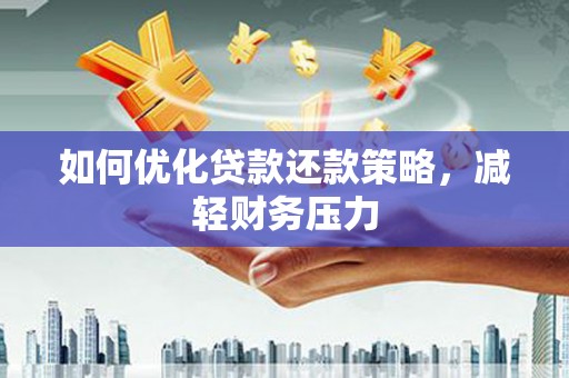 龙城如何优化贷款还款策略，减轻财务压力
