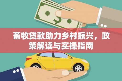 龙城畜牧贷款助力乡村振兴，政策解读与实操指南