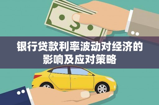 龙城银行贷款利率波动对经济的影响及应对策略