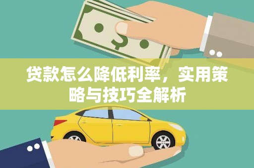 龙城贷款怎么降低利率，实用策略与技巧全解析