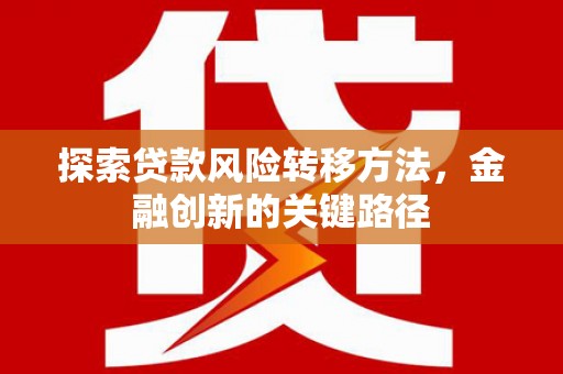 龙城探索贷款风险转移方法，金融创新的关键路径