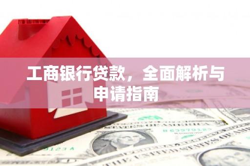 龙城工商银行贷款，全面解析与申请指南