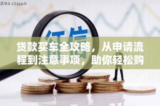 龙城贷款买车全攻略，从申请流程到注意事项，助你轻松购车