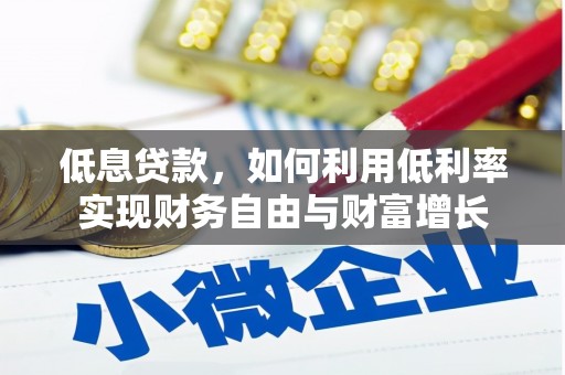 龙城低息贷款，如何利用低利率实现财务自由与财富增长